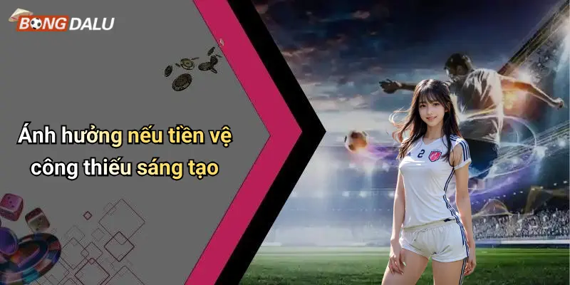 Ảnh hưởng nếu tiền vệ công thiếu sáng tạo
