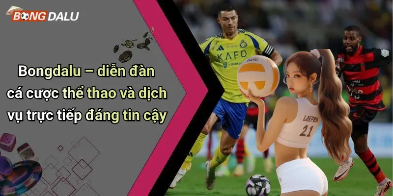 Trực tiếp 2 Bongdalu – diễn đàn cá cược thể thao và dịch vụ trực tiếp đáng tin cậy