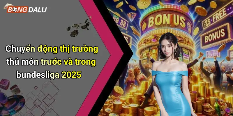 Chuyển động thị trường thủ môn trước và trong bundesliga 2025