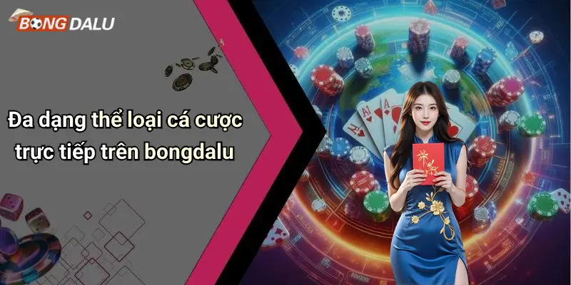 Trực tiếp 3 Đa dạng thể loại cá cược trực tiếp trên bongdalu