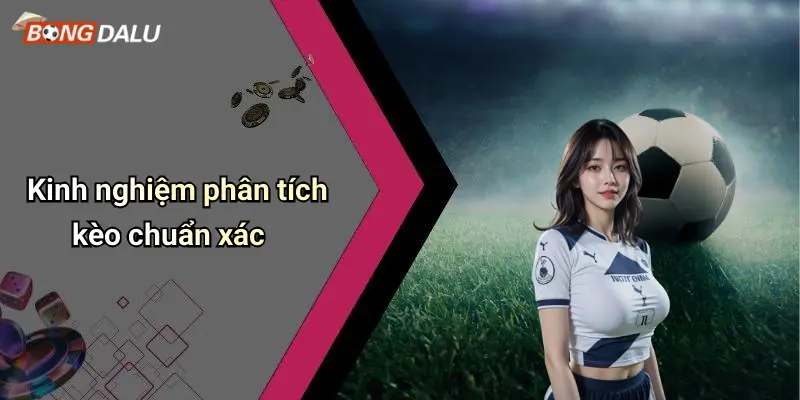 Kinh nghiệm phân tích kèo chuẩn xác