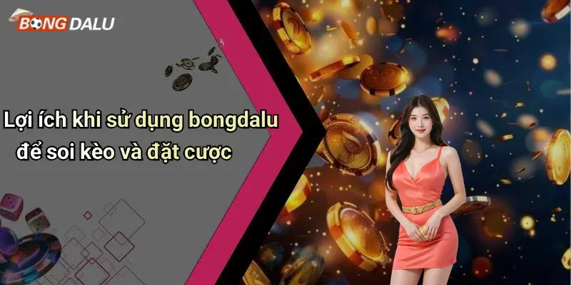 Bongdalu 71 Lợi ích khi sử dụng bongdalu để soi kèo và đặt cược
