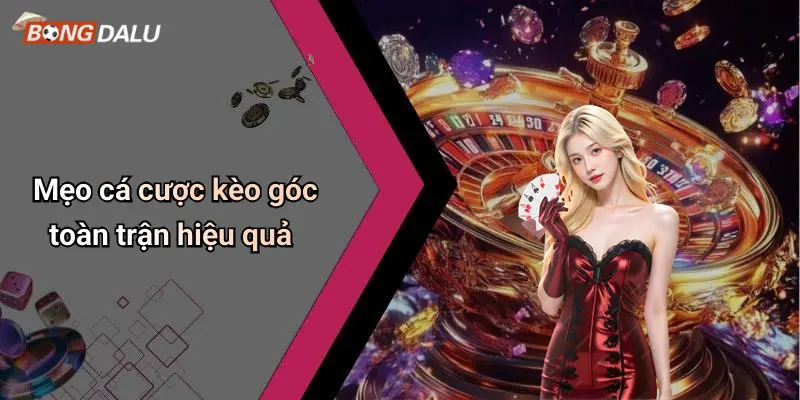 Mẹo cá cược kèo góc toàn trận hiệu quả