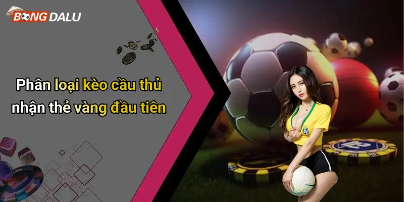 Phân loại kèo cầu thủ nhận thẻ vàng đầu tiên