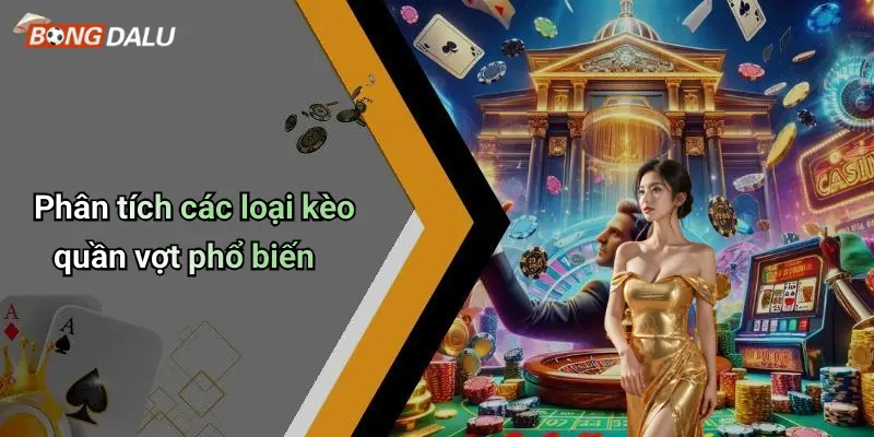 Phân tích các loại kèo quần vợt phổ biến