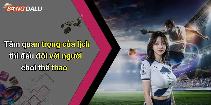 Tầm quan trọng của lịch thi đấu đối với người chơi thể thao