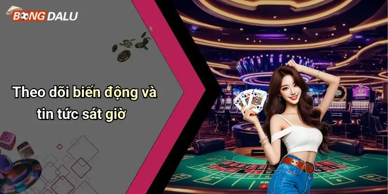 Theo dõi biến động và tin tức sát giờ