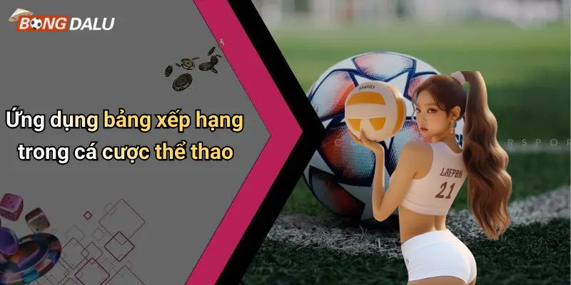 Ứng dụng bảng xếp hạng trong cá cược thể thao