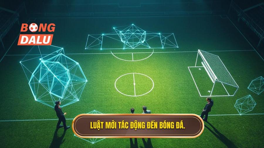 3. Luật mới tác động đến bóng đá.